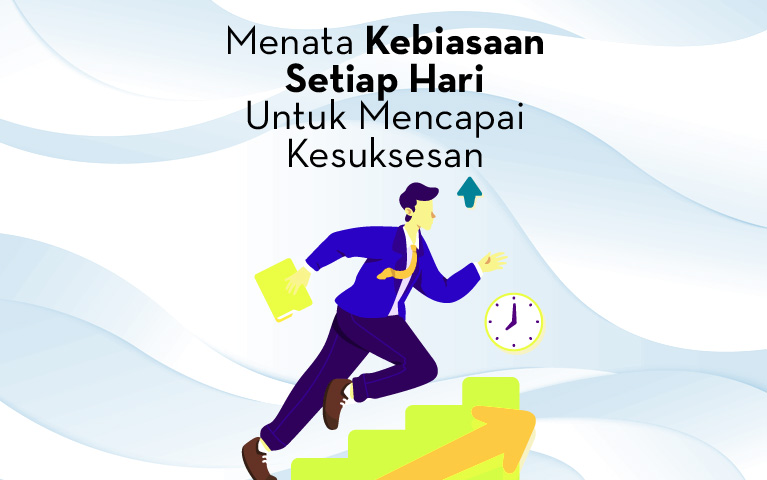 Menata Kebiasaan Setiap Hari Untuk Mencapai Kesuksesan