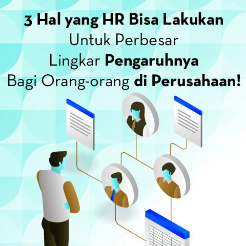 Inilah 3 Hal Yang HR Bisa Lakukan Untuk Perbesar Lingkar Pengaruhnya Bagi Orang -Orang di Perusahaan!