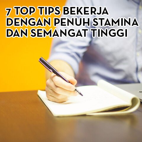 7 Top Tips Bekerja Dengan Penuh Stamina dan Semangat Tinggi