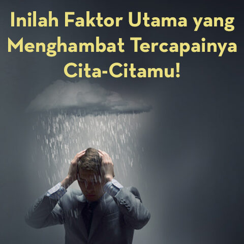 Inilah Faktor Utama Yang Menghambat Tercapainya Cita-Citamu!