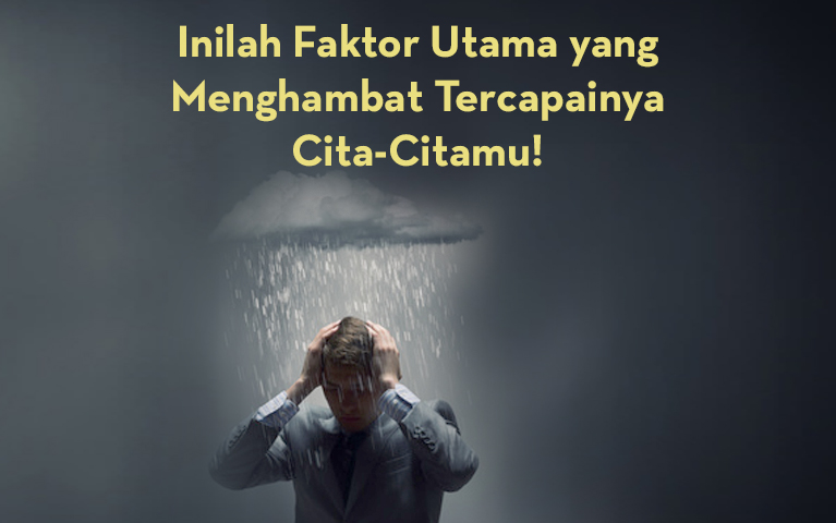 Inilah Faktor Utama Yang Menghambat Tercapainya Cita-Citamu!
