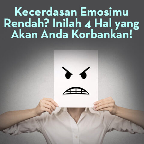 Kecerdasan Emosimu Rendah? Inilah 4 Hal Yang Akan Anda Korbankan!