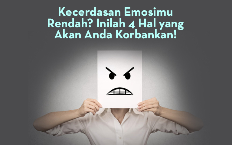 Kecerdasan Emosimu Rendah? Inilah 4 Hal Yang Akan Anda Korbankan!