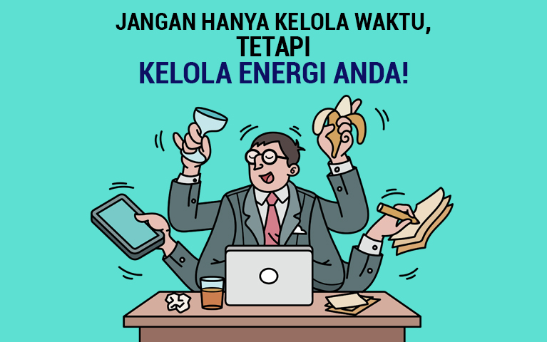 Jangan Hanya Kelola Waktu, tetapi Kelola Energi Anda!