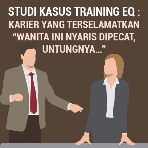 STUDI KASUS TRAINING EQ : KARIR YANG TERSELAMATKAN “Wanita Ini Nyaris Dipecat, Untungnya…”