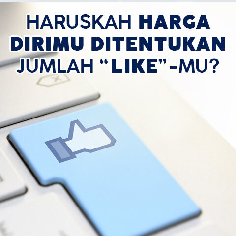 HARUSKAH HARGA DIRIMU DITENTUKAN JUMLAH “LIKE”-MU?