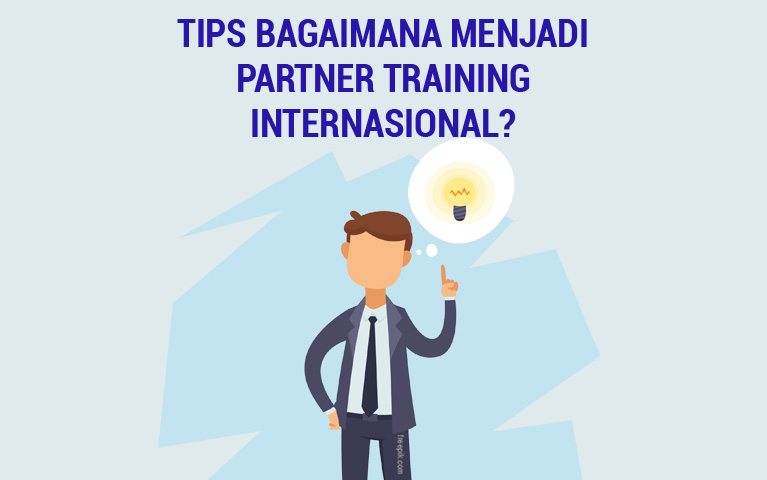 Tips Bagaimana Menjadi Partner Training Internasional?