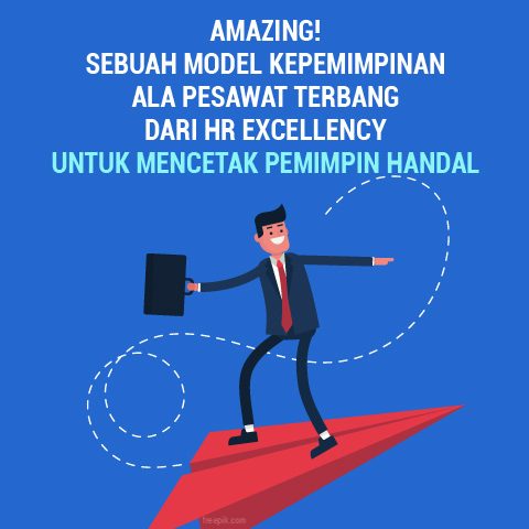 Amazing! Sebuah Model Kepemimpinan ala Pesawat Terbang dari HR Excellency Untuk Mencetak Pemimpin Handal