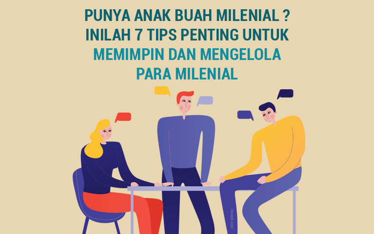 PUNYA ANAK BUAH MILENIAL ??  INILAH 7 TIPS PENTING UNTUK MEMIMPIN DAN MENGELOLA PARA MILENIAL