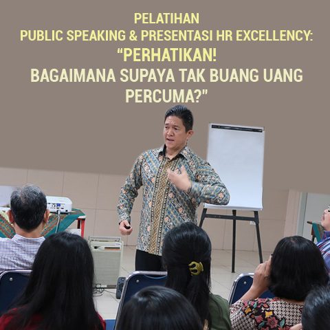 PELATIHAN PUBLIC SPEAKING DAN PRESENTASI HR EXCELLENCY: “PERHATIKAN! BAGAIMANA SUPAYA TAK BUANG UANG PERCUMA?”
