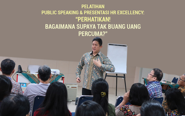 PELATIHAN PUBLIC SPEAKING DAN PRESENTASI HR EXCELLENCY: “PERHATIKAN! BAGAIMANA SUPAYA TAK BUANG UANG PERCUMA?”