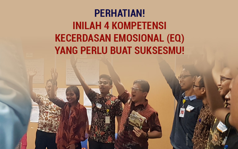 Perhatian! Inilah 4 Kompetensi Kecerdasan Emosional (EQ) Yang Perlu Buat Suksesmu!