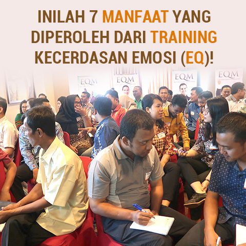 Inilah 7 Manfaat Yang Diperoleh Dari Training Kecerdasan Emosi (EQ)!