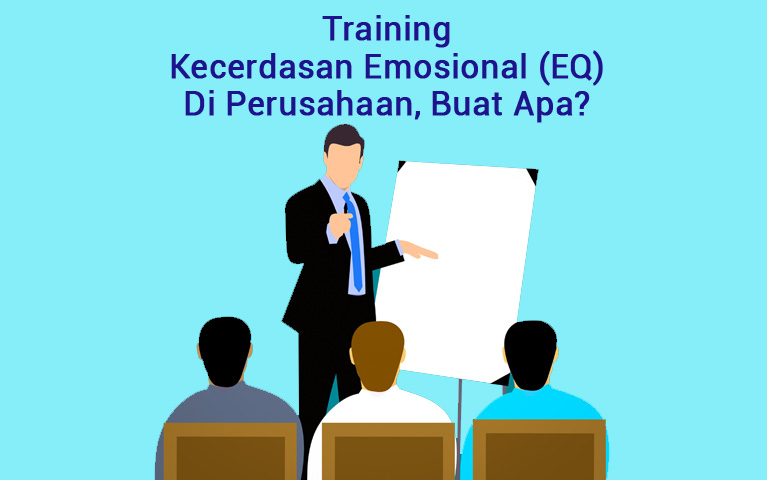 Training Kecerdasan Emosional (EQ) Di Perusahaan, Buat Apa?