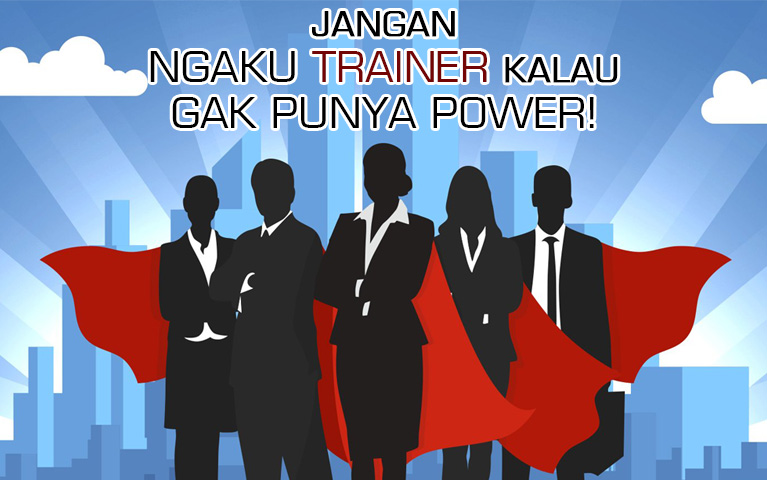 JANGAN NGAKU TRAINER KALAU GAK PUNYA POWER!