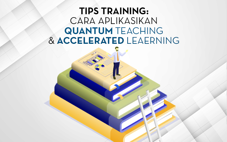 TIPS TRAINING: CARA APLIKASIKAN QUANTUM TEACHING & ACCELERATED LEAERNING
