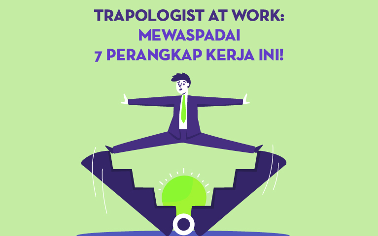 Trapologist at Work: Mewaspadai 7 Perangkap Kerja Ini!