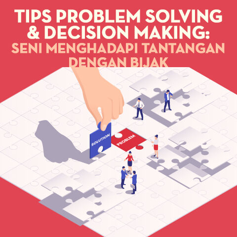 Tips Problem Solving & Decision Making: Seni Menghadapi Tantangan dengan Bijak