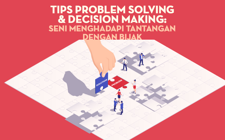Tips Problem Solving & Decision Making: Seni Menghadapi Tantangan dengan Bijak