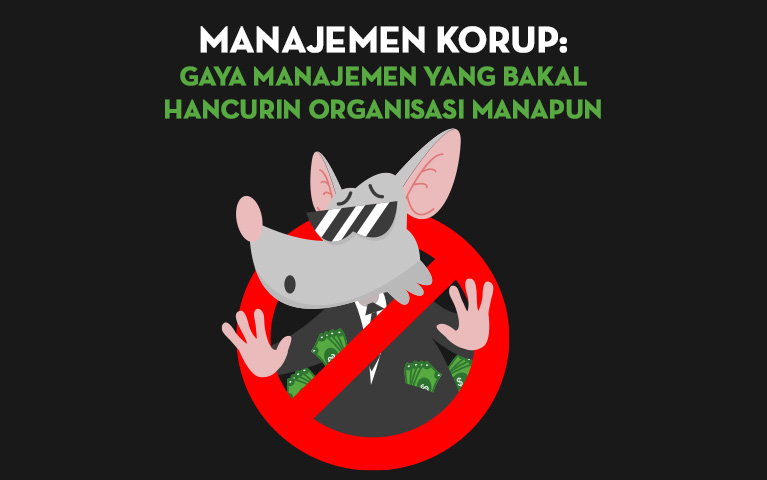 Manajemen Korup: Gaya Manajemen Yang Bakal Hancurin Organisasi Manapun