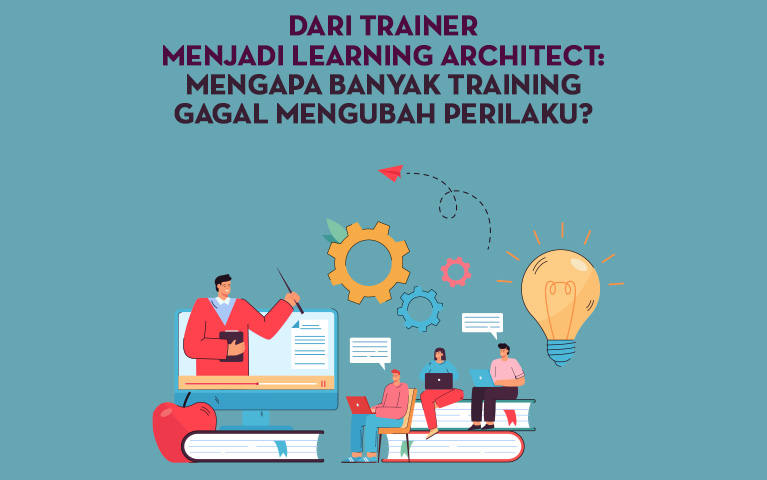 Dari Trainer Menjadi Learning Architect: Mengapa Banyak Training Gagal Mengubah Perilaku?