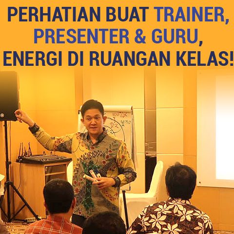 Perhatian Buat Trainer, Presenter & Guru, Energi Di Ruangan Kelas!