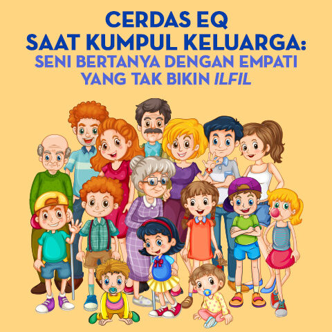 Cerdas EQ Saat Kumpul Keluarga: Seni Bertanya dengan Empati Yang Tak Bikin Ilfil