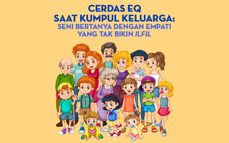Cerdas EQ Saat Kumpul Keluarga: Seni Bertanya dengan Empati Yang Tak Bikin Ilfil